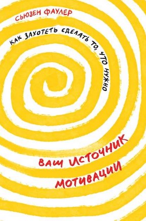 [Сьюзен Фаулер] Ваш источник мотивации. Как захоте_0.jpg